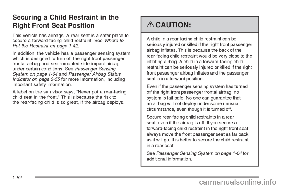 CADILLAC DTS 2009 1.G Owners Manual Securing a Child Restraint in the
Right Front Seat Position
This vehicle has airbags. A rear seat is a safer place to
secure a forward-facing child restraint. SeeWhere to
Put the Restraint on page 1-4 CADILLAC DTS 2009 1.G Owners Manual Securing a Child Restraint in the
Right Front Seat Position
This vehicle has airbags. A rear seat is a safer place to
secure a forward-facing child restraint. SeeWhere to
Put the Restraint on page 1-4