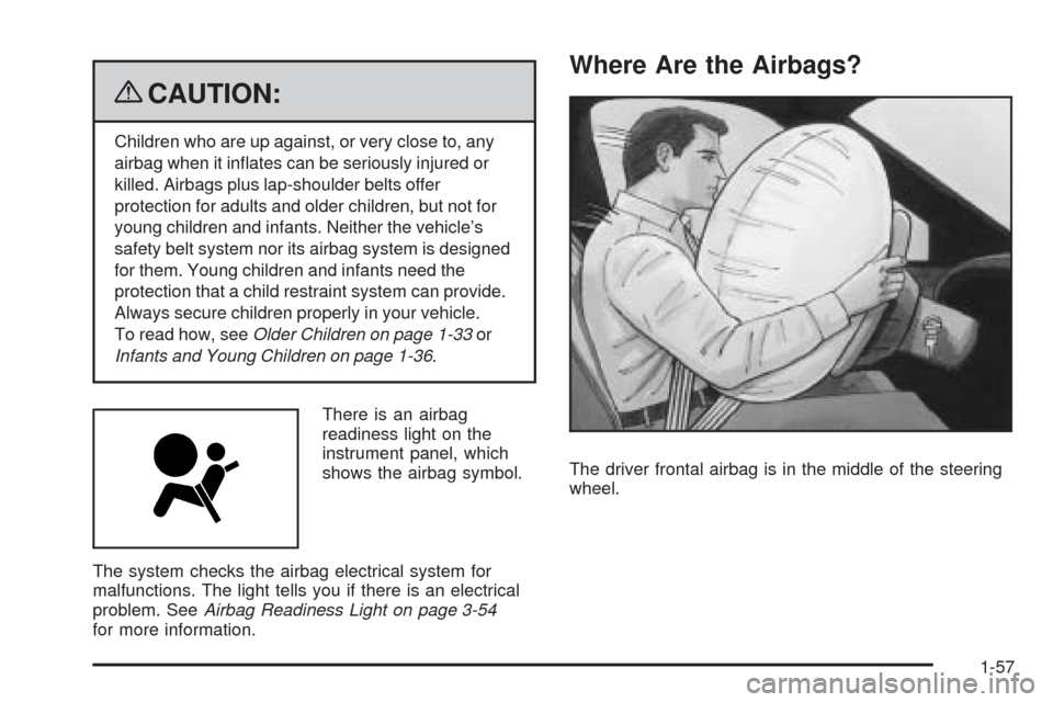 CADILLAC DTS 2009 1.G Repair Manual {CAUTION:
Children who are up against, or very close to, any
airbag when it in�ates can be seriously injured or
killed. Airbags plus lap-shoulder belts offer
protection for adults and older children, 