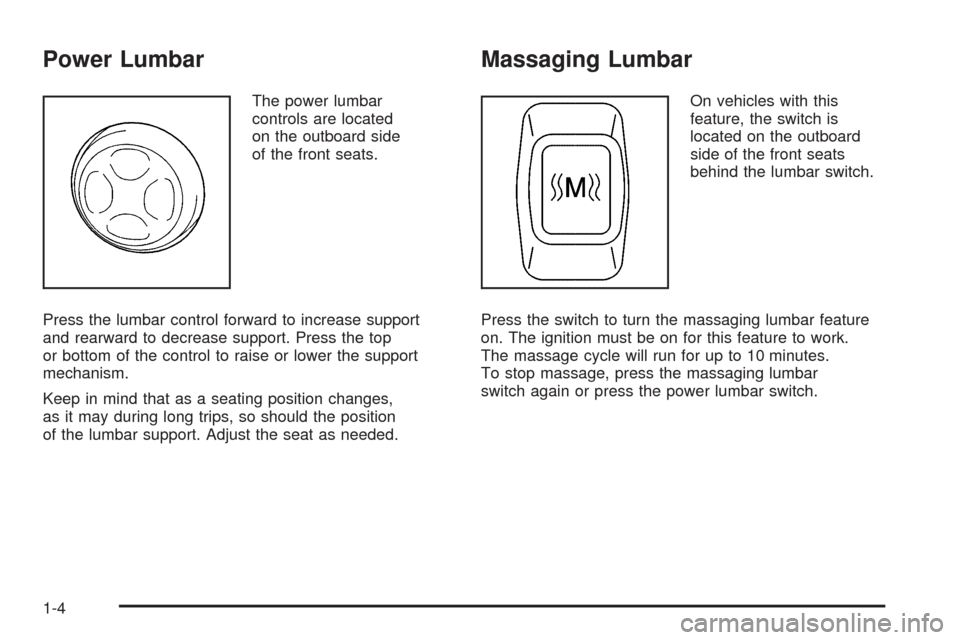 CADILLAC DTS 2009 1.G Owners Manual Power Lumbar
The power lumbar
controls are located
on the outboard side
of the front seats.
Press the lumbar control forward to increase support
and rearward to decrease support. Press the top
or bott