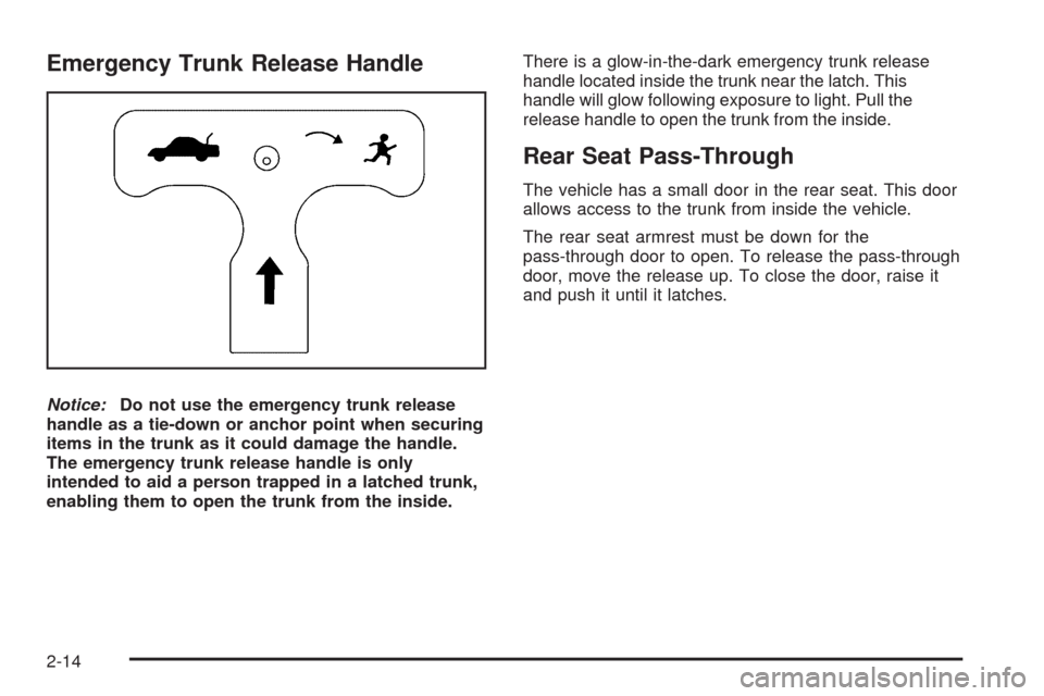 CADILLAC DTS 2009 1.G Owners Manual Emergency Trunk Release Handle
Notice:Do not use the emergency trunk release
handle as a tie-down or anchor point when securing
items in the trunk as it could damage the handle.
The emergency trunk re