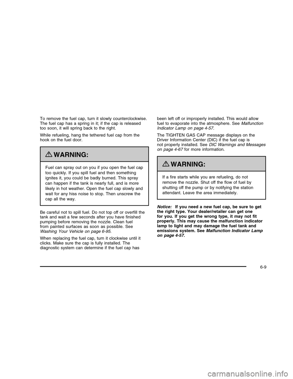 CADILLAC DTS 2010 1.G Owners Manual To remove the fuel cap, turn it slowly counterclockwise.The fuel cap has a spring in it; if the cap is releasedtoo soon, it will spring back to the right.
While refueling, hang the tethered fuel cap f