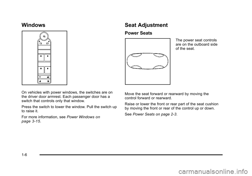CADILLAC DTS 2011 1.G User Guide Black plate (6,1)Cadillac DTS Owner Manual - 2011
Windows
On vehicles with power windows, the switches are on
the driver door armrest. Each passenger door has a
switch that controls only that window.
CADILLAC DTS 2011 1.G User Guide Black plate (6,1)Cadillac DTS Owner Manual - 2011
Windows
On vehicles with power windows, the switches are on
the driver door armrest. Each passenger door has a
switch that controls only that window.