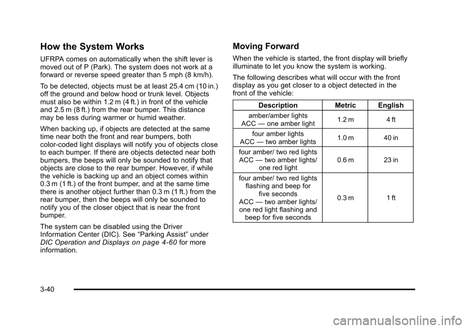 CADILLAC DTS 2011 1.G Owners Manual Black plate (40,1)Cadillac DTS Owner Manual - 2011
How the System Works
UFRPA comes on automatically when the shift lever is
moved out of P (Park). The system does not work at a
forward or reverse spe