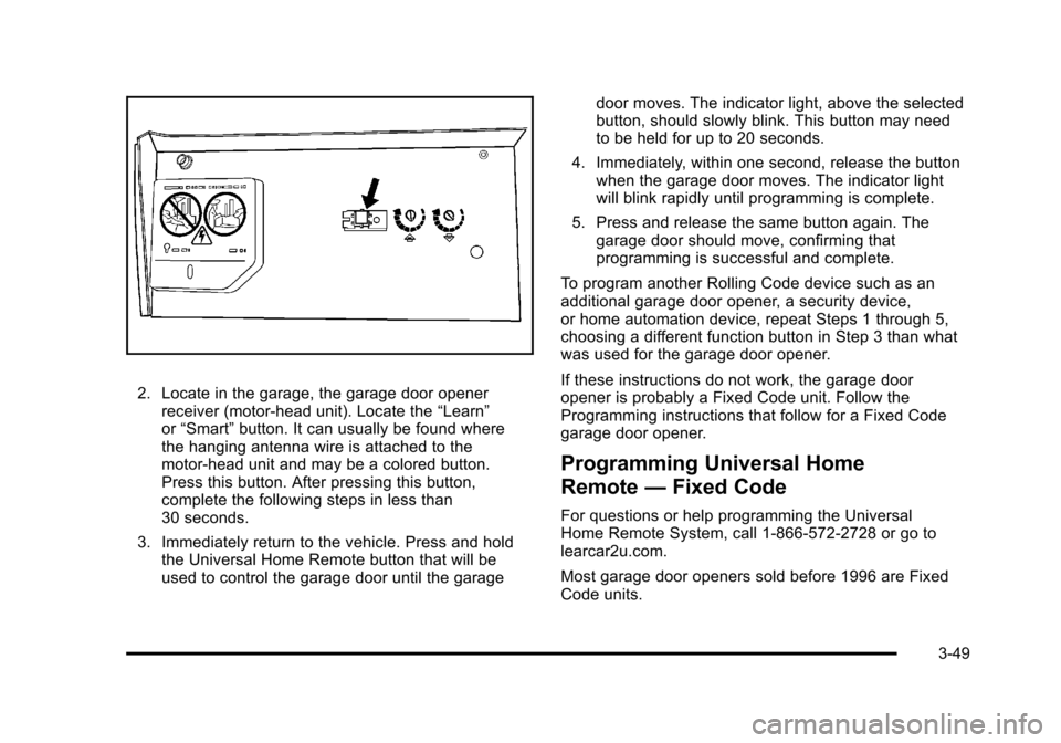 CADILLAC DTS 2011 1.G User Guide Black plate (49,1)Cadillac DTS Owner Manual - 2011
2. Locate in the garage, the garage door openerreceiver (motor-head unit). Locate the “Learn”
or “Smart” button. It can usually be found wher