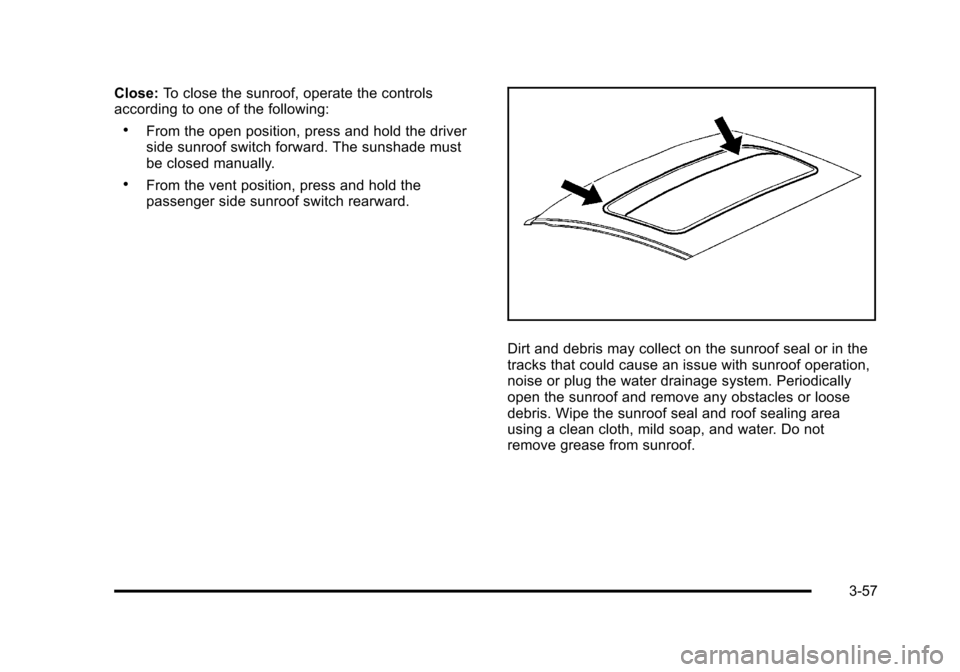 CADILLAC DTS 2011 1.G Owners Manual Black plate (57,1)Cadillac DTS Owner Manual - 2011
Close:To close the sunroof, operate the controls
according to one of the following:
.From the open position, press and hold the driver
side sunroof s