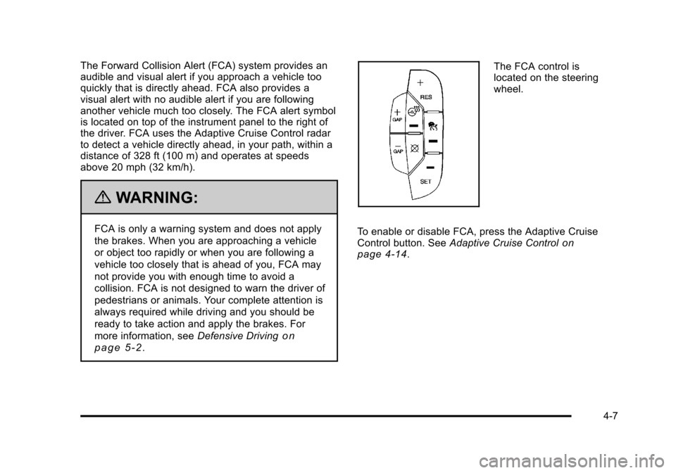 CADILLAC DTS 2011 1.G Owners Manual Black plate (7,1)Cadillac DTS Owner Manual - 2011
The Forward Collision Alert (FCA) system provides an
audible and visual alert if you approach a vehicle too
quickly that is directly ahead. FCA also p