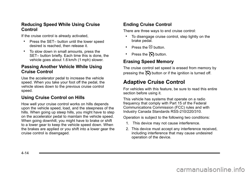 CADILLAC DTS 2011 1.G Owners Manual Black plate (14,1)Cadillac DTS Owner Manual - 2011
Reducing Speed While Using Cruise
Control
If the cruise control is already activated,
.Press the SET–button until the lower speed
desired is reache