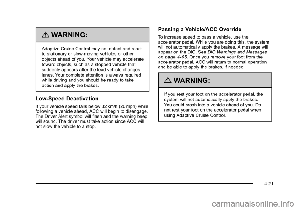 CADILLAC DTS 2011 1.G Owners Manual Black plate (21,1)Cadillac DTS Owner Manual - 2011
{WARNING:
Adaptive Cruise Control may not detect and react
to stationary or slow-moving vehicles or other
objects ahead of you. Your vehicle may acce CADILLAC DTS 2011 1.G Owners Manual Black plate (21,1)Cadillac DTS Owner Manual - 2011
{WARNING:
Adaptive Cruise Control may not detect and react
to stationary or slow-moving vehicles or other
objects ahead of you. Your vehicle may acce