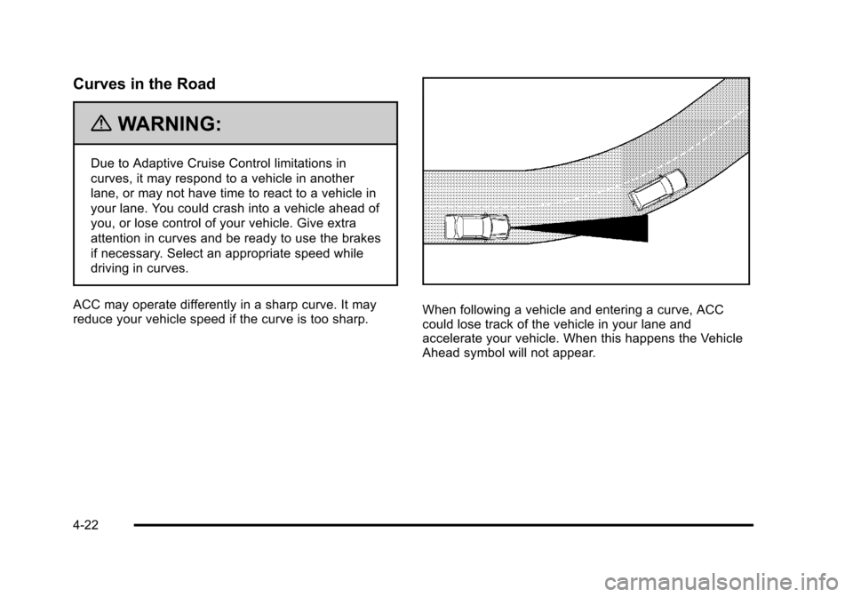 CADILLAC DTS 2011 1.G Owners Manual Black plate (22,1)Cadillac DTS Owner Manual - 2011
Curves in the Road
{WARNING:
Due to Adaptive Cruise Control limitations in
curves, it may respond to a vehicle in another
lane, or may not have time 