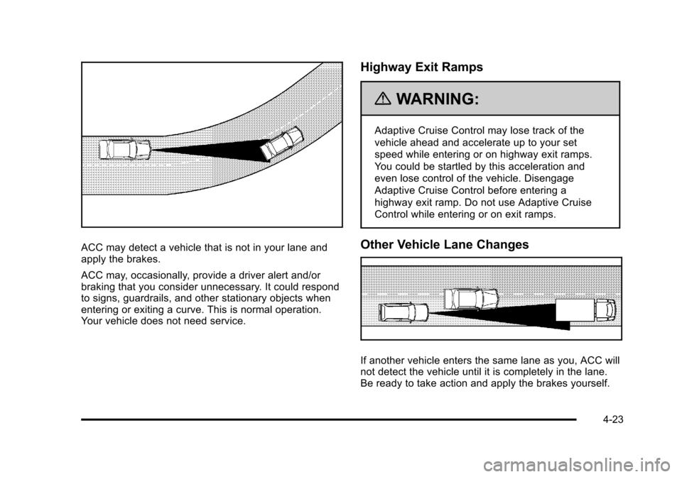 CADILLAC DTS 2011 1.G Owners Manual Black plate (23,1)Cadillac DTS Owner Manual - 2011
ACC may detect a vehicle that is not in your lane and
apply the brakes.
ACC may, occasionally, provide a driver alert and/or
braking that you conside