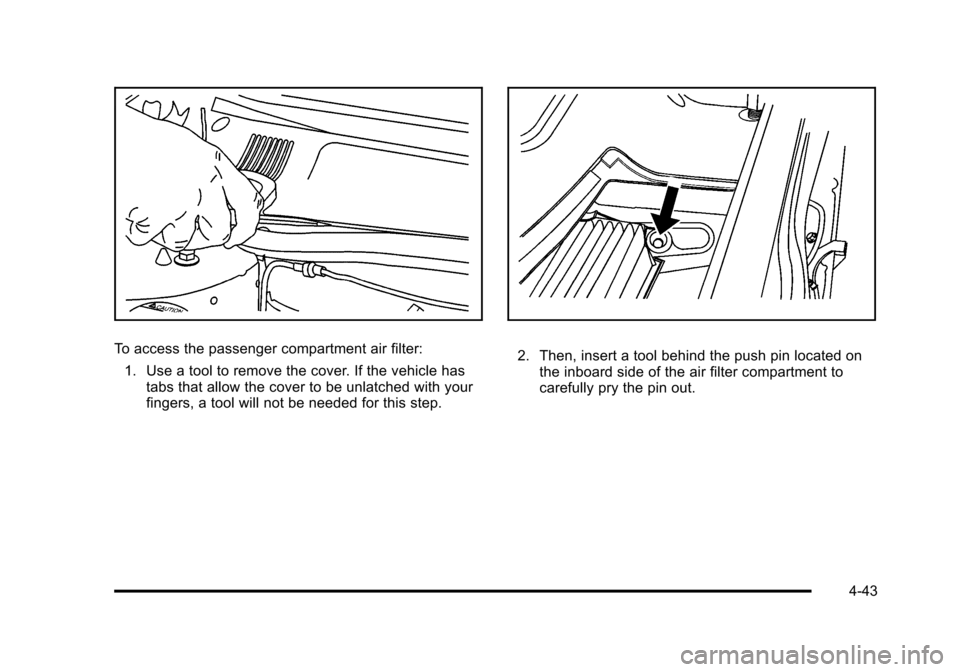 CADILLAC DTS 2011 1.G Owners Manual Black plate (43,1)Cadillac DTS Owner Manual - 2011
To access the passenger compartment air filter:1. Use a tool to remove the cover. If the vehicle has tabs that allow the cover to be unlatched with y