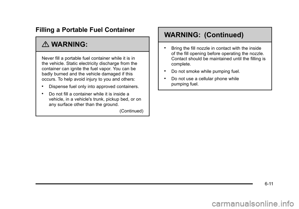 CADILLAC DTS 2011 1.G Owners Manual Black plate (11,1)Cadillac DTS Owner Manual - 2011
Filling a Portable Fuel Container
{WARNING:
Never fill a portable fuel container while it is in
the vehicle. Static electricity discharge from the
co CADILLAC DTS 2011 1.G Owners Manual Black plate (11,1)Cadillac DTS Owner Manual - 2011
Filling a Portable Fuel Container
{WARNING:
Never fill a portable fuel container while it is in
the vehicle. Static electricity discharge from the
co