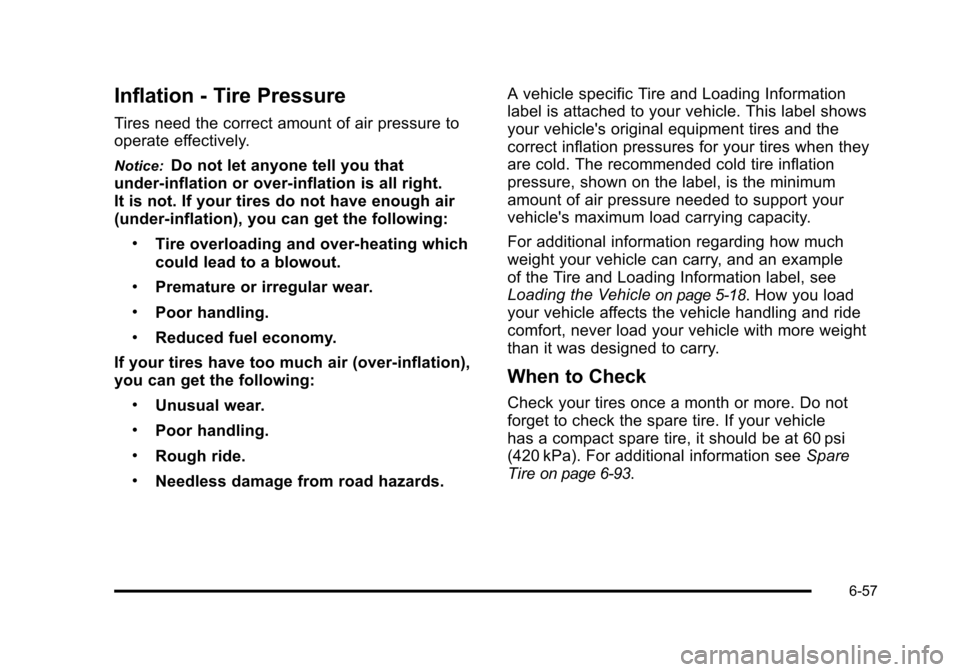 CADILLAC DTS 2011 1.G User Guide Black plate (57,1)Cadillac DTS Owner Manual - 2011
Inflation - Tire Pressure
Tires need the correct amount of air pressure to
operate effectively.
Notice:Do not let anyone tell you that
under‐inflat CADILLAC DTS 2011 1.G User Guide Black plate (57,1)Cadillac DTS Owner Manual - 2011
Inflation - Tire Pressure
Tires need the correct amount of air pressure to
operate effectively.
Notice:Do not let anyone tell you that
under‐inflat