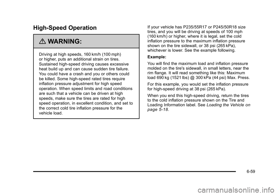 CADILLAC DTS 2011 1.G Owners Manual Black plate (59,1)Cadillac DTS Owner Manual - 2011
High-Speed Operation
{WARNING:
Driving at high speeds, 160 km/h (100 mph)
or higher, puts an additional strain on tires.
Sustained high-speed driving CADILLAC DTS 2011 1.G Owners Manual Black plate (59,1)Cadillac DTS Owner Manual - 2011
High-Speed Operation
{WARNING:
Driving at high speeds, 160 km/h (100 mph)
or higher, puts an additional strain on tires.
Sustained high-speed driving