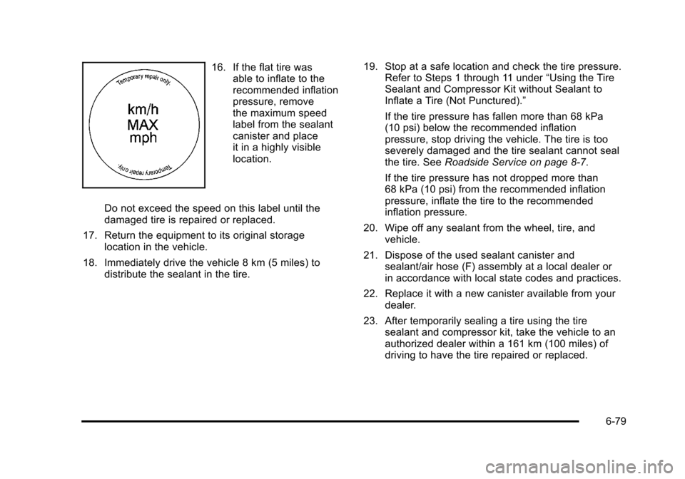 CADILLAC DTS 2011 1.G Owners Manual Black plate (79,1)Cadillac DTS Owner Manual - 2011
16. If the flat tire wasable to inflate to the
recommended inflation
pressure, remove
the maximum speed
label from the sealant
canister and place
it CADILLAC DTS 2011 1.G Owners Manual Black plate (79,1)Cadillac DTS Owner Manual - 2011
16. If the flat tire wasable to inflate to the
recommended inflation
pressure, remove
the maximum speed
label from the sealant
canister and place
it
