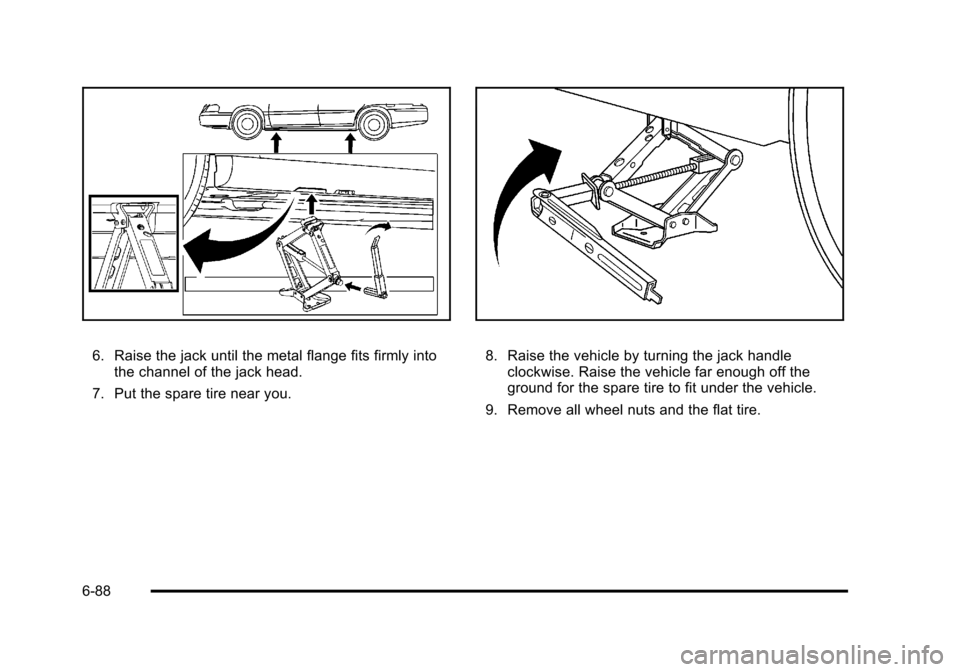 CADILLAC DTS 2011 1.G Owners Guide Black plate (88,1)Cadillac DTS Owner Manual - 2011
6. Raise the jack until the metal flange fits firmly intothe channel of the jack head.
7. Put the spare tire near you.8. Raise the vehicle by turning CADILLAC DTS 2011 1.G Owners Guide Black plate (88,1)Cadillac DTS Owner Manual - 2011
6. Raise the jack until the metal flange fits firmly intothe channel of the jack head.
7. Put the spare tire near you.8. Raise the vehicle by turning