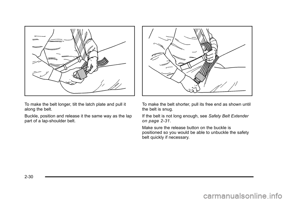 CADILLAC DTS 2011 1.G Repair Manual Black plate (30,1)Cadillac DTS Owner Manual - 2011
To make the belt longer, tilt the latch plate and pull it
along the belt.
Buckle, position and release it the same way as the lap
part of a lap-shoul CADILLAC DTS 2011 1.G Repair Manual Black plate (30,1)Cadillac DTS Owner Manual - 2011
To make the belt longer, tilt the latch plate and pull it
along the belt.
Buckle, position and release it the same way as the lap
part of a lap-shoul