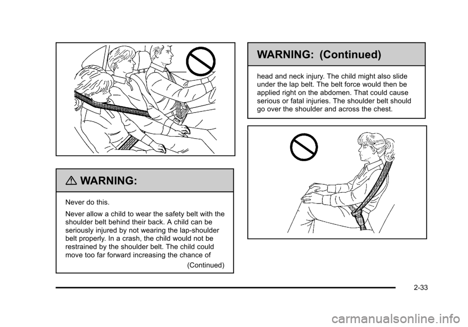 CADILLAC DTS 2011 1.G Repair Manual Black plate (33,1)Cadillac DTS Owner Manual - 2011
{WARNING:
Never do this.
Never allow a child to wear the safety belt with the
shoulder belt behind their back. A child can be
seriously injured by no CADILLAC DTS 2011 1.G Repair Manual Black plate (33,1)Cadillac DTS Owner Manual - 2011
{WARNING:
Never do this.
Never allow a child to wear the safety belt with the
shoulder belt behind their back. A child can be
seriously injured by no