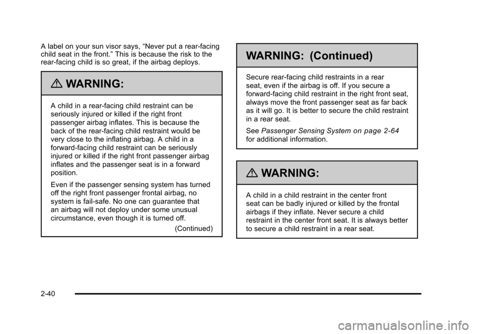 CADILLAC DTS 2011 1.G Manual PDF Black plate (40,1)Cadillac DTS Owner Manual - 2011
A label on your sun visor says,“Never put a rear-facing
child seat in the front.” This is because the risk to the
rear-facing child is so great, CADILLAC DTS 2011 1.G Manual PDF Black plate (40,1)Cadillac DTS Owner Manual - 2011
A label on your sun visor says,“Never put a rear-facing
child seat in the front.” This is because the risk to the
rear-facing child is so great,
