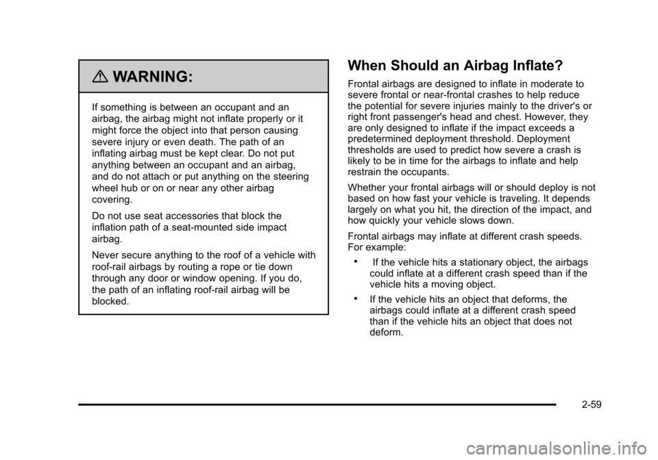 CADILLAC DTS 2011 1.G Owners Manual Black plate (59,1)Cadillac DTS Owner Manual - 2011
{WARNING:
If something is between an occupant and an
airbag, the airbag might not inflate properly or it
might force the object into that person caus CADILLAC DTS 2011 1.G Owners Manual Black plate (59,1)Cadillac DTS Owner Manual - 2011
{WARNING:
If something is between an occupant and an
airbag, the airbag might not inflate properly or it
might force the object into that person caus