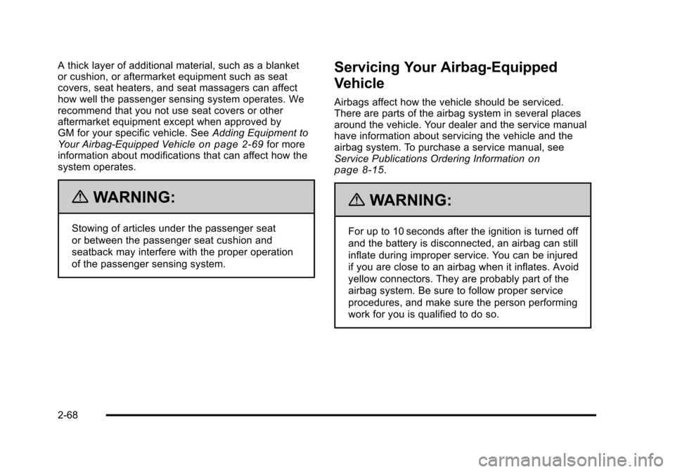 CADILLAC DTS 2011 1.G User Guide Black plate (68,1)Cadillac DTS Owner Manual - 2011
A thick layer of additional material, such as a blanket
or cushion, or aftermarket equipment such as seat
covers, seat heaters, and seat massagers ca CADILLAC DTS 2011 1.G User Guide Black plate (68,1)Cadillac DTS Owner Manual - 2011
A thick layer of additional material, such as a blanket
or cushion, or aftermarket equipment such as seat
covers, seat heaters, and seat massagers ca