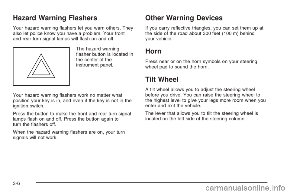 CADILLAC DTS PROFESSIONAL 2006 1.G Owners Manual Hazard Warning Flashers
Your hazard warning �ashers let you warn others. They
also let police know you have a problem. Your front
and rear turn signal lamps will �ash on and off.
The hazard warning
�a