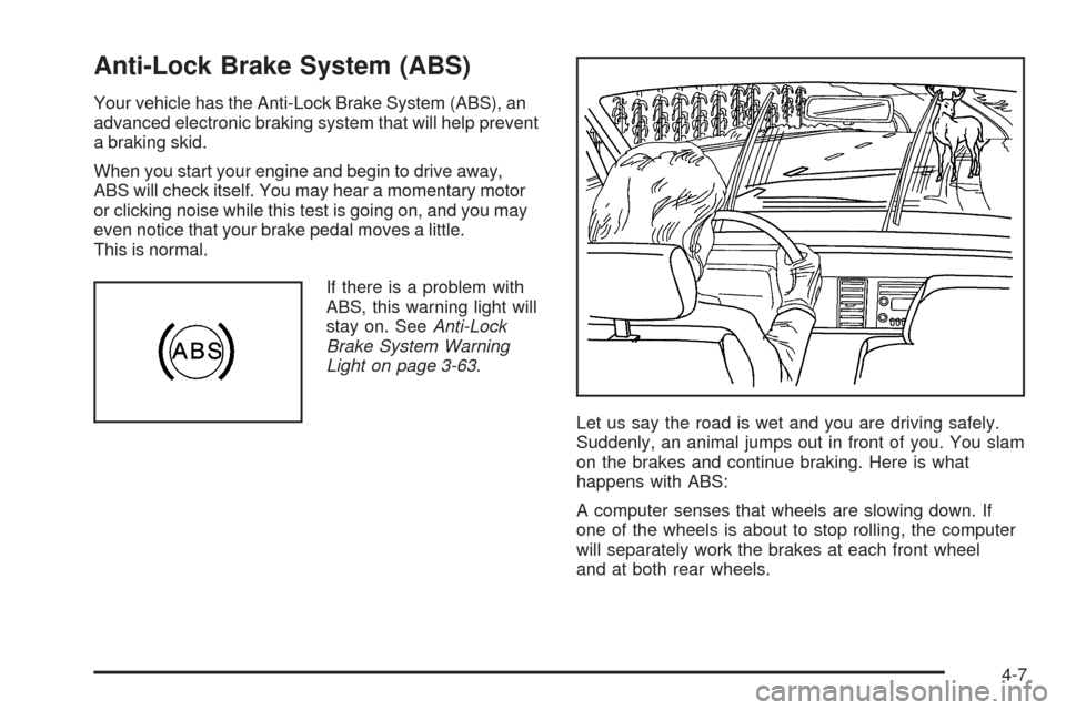 CADILLAC DTS PROFESSIONAL 2006 1.G User Guide Anti-Lock Brake System (ABS)
Your vehicle has the Anti-Lock Brake System (ABS), an
advanced electronic braking system that will help prevent
a braking skid.
When you start your engine and begin to dri CADILLAC DTS PROFESSIONAL 2006 1.G User Guide Anti-Lock Brake System (ABS)
Your vehicle has the Anti-Lock Brake System (ABS), an
advanced electronic braking system that will help prevent
a braking skid.
When you start your engine and begin to dri
