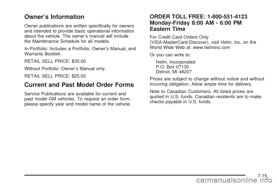 CADILLAC DTS PROFESSIONAL 2006 1.G User Guide Owner’s Information
Owner publications are written speci�cally for owners
and intended to provide basic operational information
about the vehicle. The owner’s manual will include
the Maintenance S
