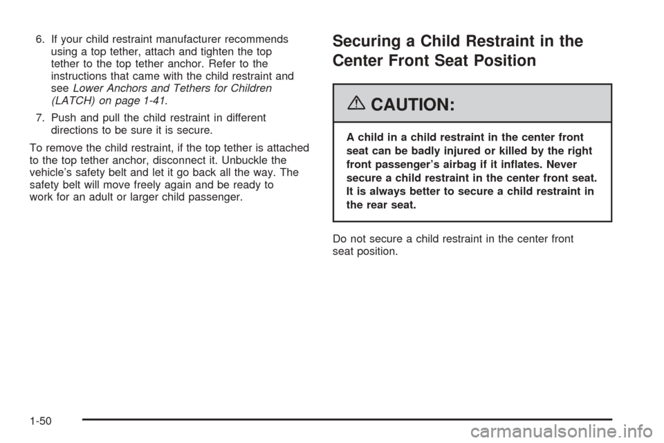 CADILLAC DTS PROFESSIONAL 2006 1.G Workshop Manual 6. If your child restraint manufacturer recommends
using a top tether, attach and tighten the top
tether to the top tether anchor. Refer to the
instructions that came with the child restraint and
seeL