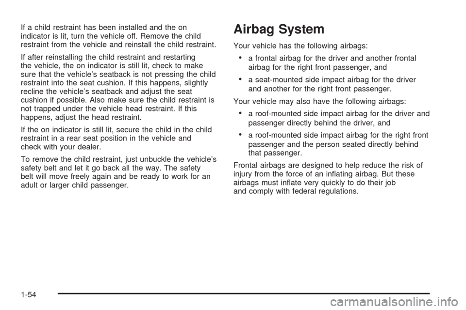 CADILLAC DTS PROFESSIONAL 2006 1.G Workshop Manual If a child restraint has been installed and the on
indicator is lit, turn the vehicle off. Remove the child
restraint from the vehicle and reinstall the child restraint.
If after reinstalling the chil
