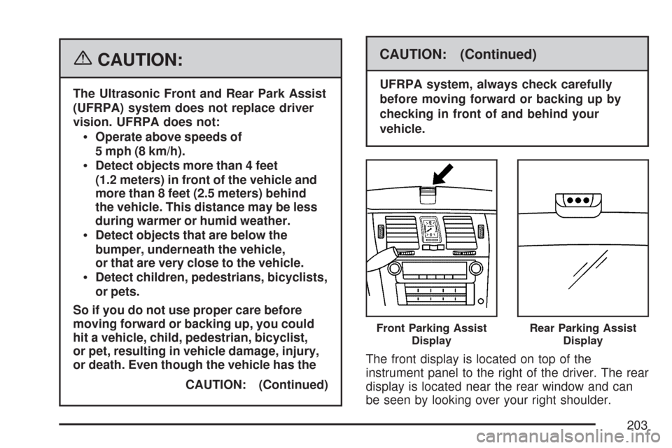 CADILLAC DTS PROFESSIONAL 2007 1.G Owners Manual {CAUTION:
The Ultrasonic Front and Rear Park Assist
(UFRPA) system does not replace driver
vision. UFRPA does not:
Operate above speeds of
5 mph (8 km/h).
Detect objects more than 4 feet
(1.2 meters) CADILLAC DTS PROFESSIONAL 2007 1.G Owners Manual {CAUTION:
The Ultrasonic Front and Rear Park Assist
(UFRPA) system does not replace driver
vision. UFRPA does not:
Operate above speeds of
5 mph (8 km/h).
Detect objects more than 4 feet
(1.2 meters)