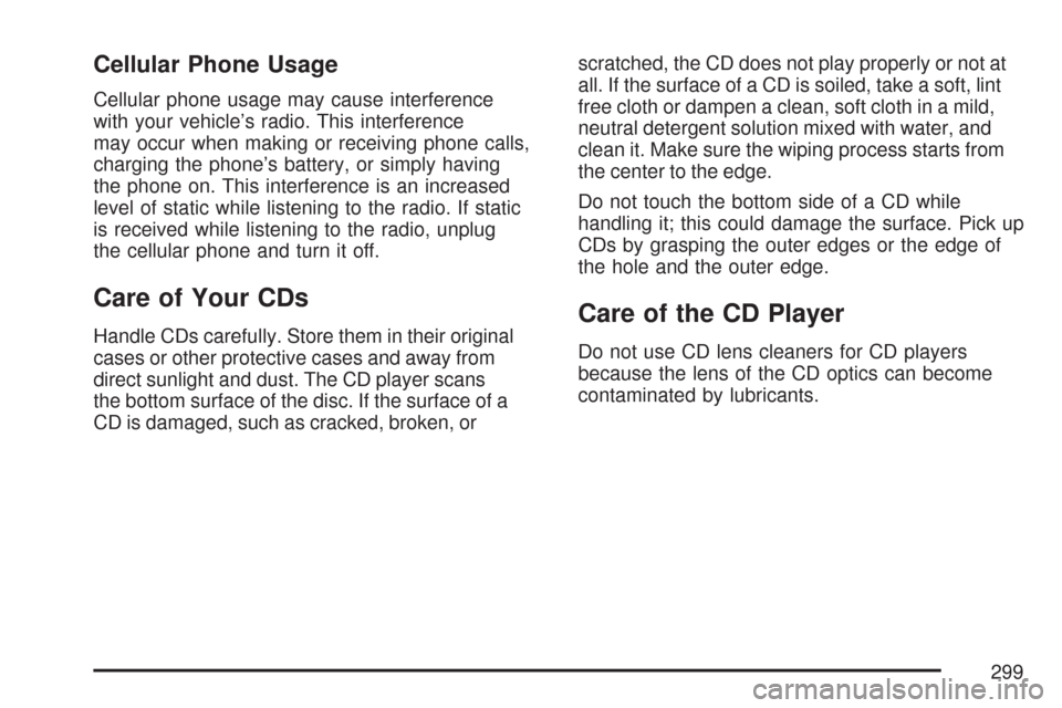 CADILLAC DTS PROFESSIONAL 2007 1.G Owners Manual Cellular Phone Usage
Cellular phone usage may cause interference
with your vehicle’s radio. This interference
may occur when making or receiving phone calls,
charging the phone’s battery, or simpl