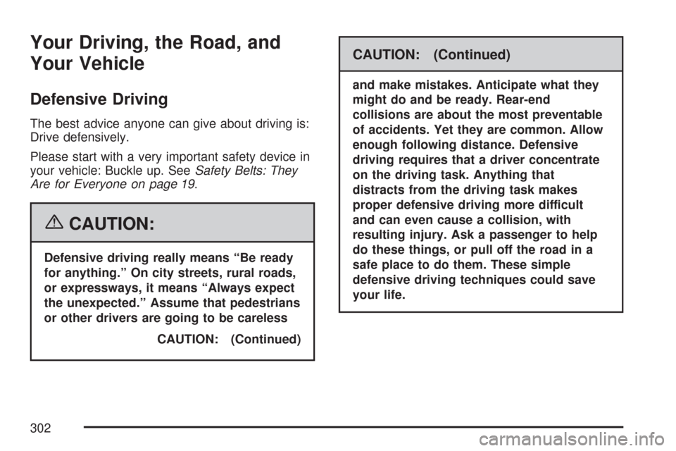 CADILLAC DTS PROFESSIONAL 2007 1.G Owners Manual Your Driving, the Road, and
Your Vehicle
Defensive Driving
The best advice anyone can give about driving is:
Drive defensively.
Please start with a very important safety device in
your vehicle: Buckle