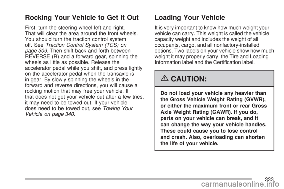 CADILLAC DTS PROFESSIONAL 2007 1.G Owners Manual Rocking Your Vehicle to Get It Out
First, turn the steering wheel left and right.
That will clear the area around the front wheels.
You should turn the traction control system
off. SeeTraction Control CADILLAC DTS PROFESSIONAL 2007 1.G Owners Manual Rocking Your Vehicle to Get It Out
First, turn the steering wheel left and right.
That will clear the area around the front wheels.
You should turn the traction control system
off. SeeTraction Control