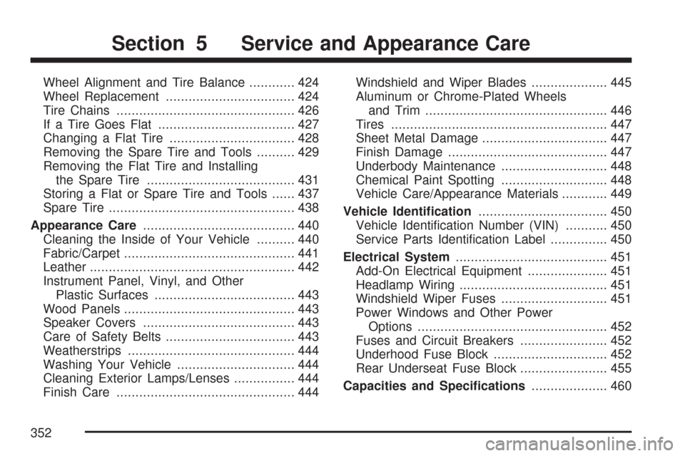 CADILLAC DTS PROFESSIONAL 2007 1.G Owners Manual Wheel Alignment and Tire Balance............ 424
Wheel Replacement.................................. 424
Tire Chains............................................... 426
If a Tire Goes Flat.............