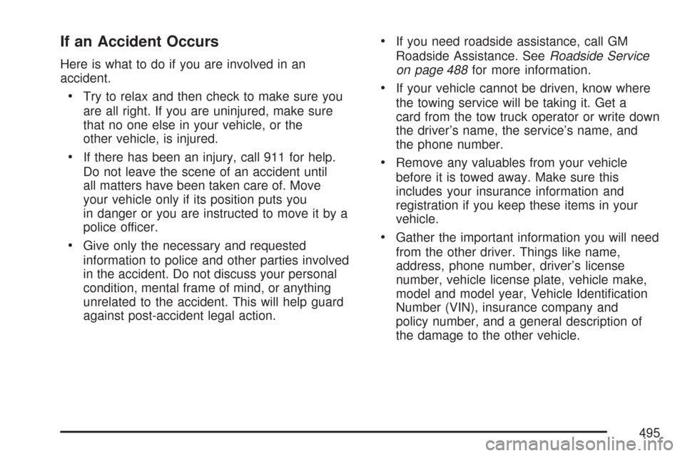 CADILLAC DTS PROFESSIONAL 2007 1.G Owners Manual If an Accident Occurs
Here is what to do if you are involved in an
accident.
Try to relax and then check to make sure you
are all right. If you are uninjured, make sure
that no one else in your vehicl