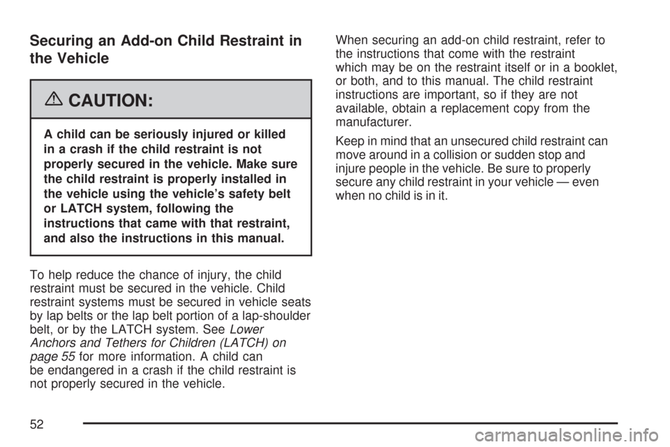 CADILLAC DTS PROFESSIONAL 2007 1.G Workshop Manual Securing an Add-on Child Restraint in
the Vehicle
{CAUTION:
A child can be seriously injured or killed
in a crash if the child restraint is not
properly secured in the vehicle. Make sure
the child res