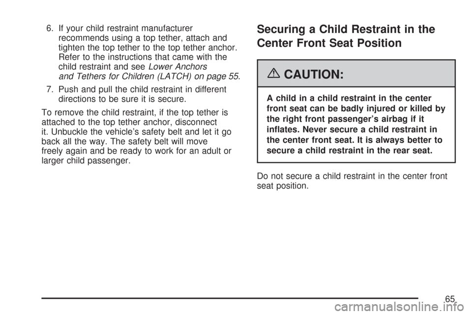 CADILLAC DTS PROFESSIONAL 2007 1.G Repair Manual 6. If your child restraint manufacturer
recommends using a top tether, attach and
tighten the top tether to the top tether anchor.
Refer to the instructions that came with the
child restraint and seeL