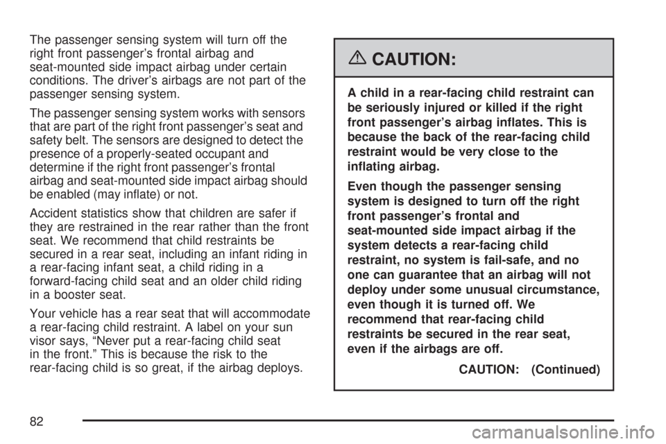 CADILLAC DTS PROFESSIONAL 2007 1.G Manual Online The passenger sensing system will turn off the
right front passenger’s frontal airbag and
seat-mounted side impact airbag under certain
conditions. The driver’s airbags are not part of the
passeng