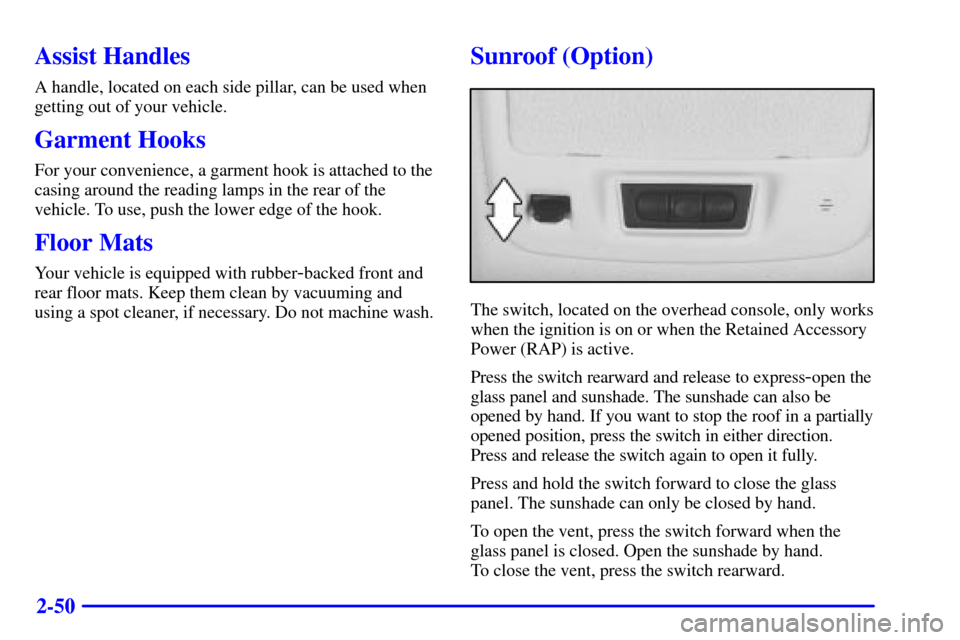 CADILLAC ELDORADO 2000 10.G Owners Manual 2-50
Assist Handles
A handle, located on each side pillar, can be used when
getting out of your vehicle.
Garment Hooks
For your convenience, a garment hook is attached to the
casing around the reading