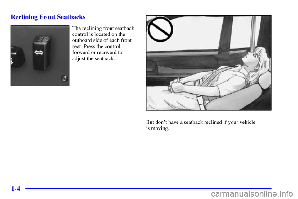 CADILLAC ELDORADO 2000 10.G User Guide 1-4 Reclining Front Seatbacks
The reclining front seatback
control is located on the
outboard side of each front
seat. Press the control
forward or rearward to
adjust the seatback.
But dont have a se CADILLAC ELDORADO 2000 10.G User Guide 1-4 Reclining Front Seatbacks
The reclining front seatback
control is located on the
outboard side of each front
seat. Press the control
forward or rearward to
adjust the seatback.
But dont have a se