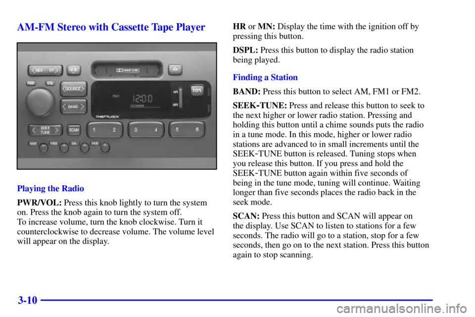 CADILLAC ELDORADO 2000 10.G Owners Manual 3-10 AM-FM Stereo with Cassette Tape Player
Playing the Radio
PWR/VOL: Press this knob lightly to turn the system
on. Press the knob again to turn the system off. 
To increase volume, turn the knob cl