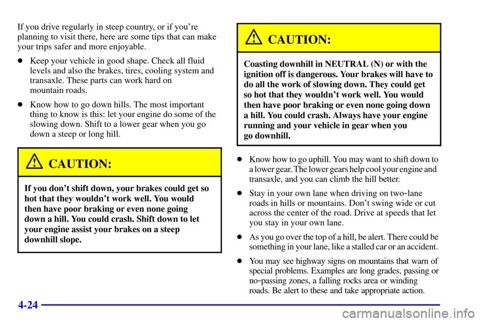 CADILLAC ELDORADO 2000 10.G Owners Manual 4-24
If you drive regularly in steep country, or if youre
planning to visit there, here are some tips that can make
your trips safer and more enjoyable.
Keep your vehicle in good shape. Check all fl