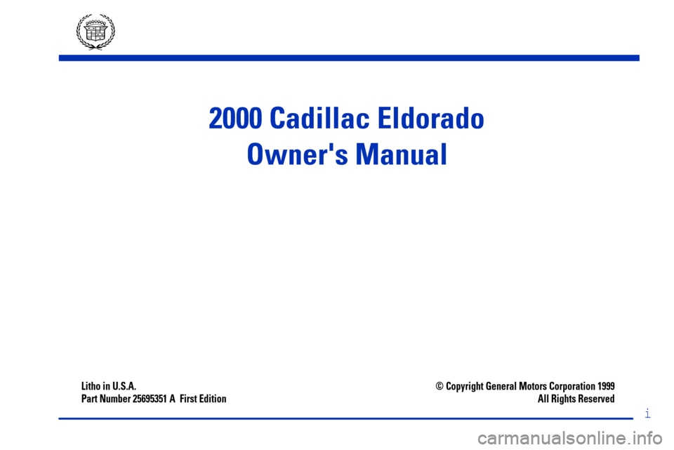 CADILLAC ELDORADO 2000 10.G Owners Manual i
Litho in U.S.A.
Part Number 25695351 A  First Edition© Copyright General Motors Corporation 1999
All Rights Reserved
2000 Cadillac Eldorado
Owners Manual 