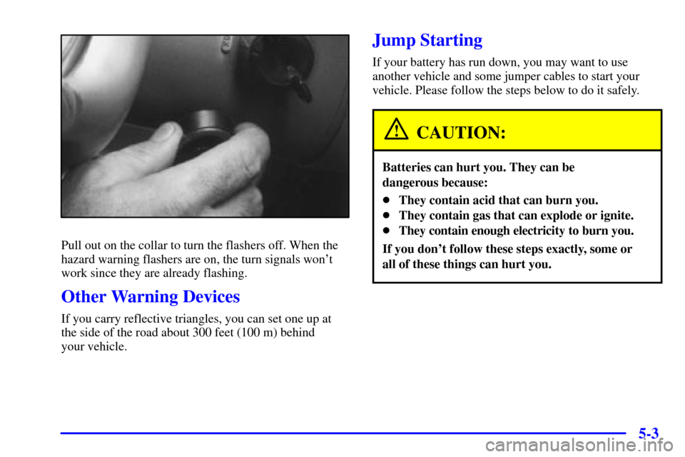 CADILLAC ELDORADO 2000 10.G Owners Manual 5-3
Pull out on the collar to turn the flashers off. When the
hazard warning flashers are on, the turn signals wont
work since they are already flashing.
Other Warning Devices
If you carry reflective
