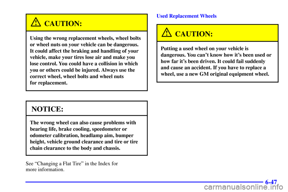 CADILLAC ELDORADO 2000 10.G Owners Manual 6-47
CAUTION:
Using the wrong replacement wheels, wheel bolts
or wheel nuts on your vehicle can be dangerous.
It could affect the braking and handling of your
vehicle, make your tires lose air and mak