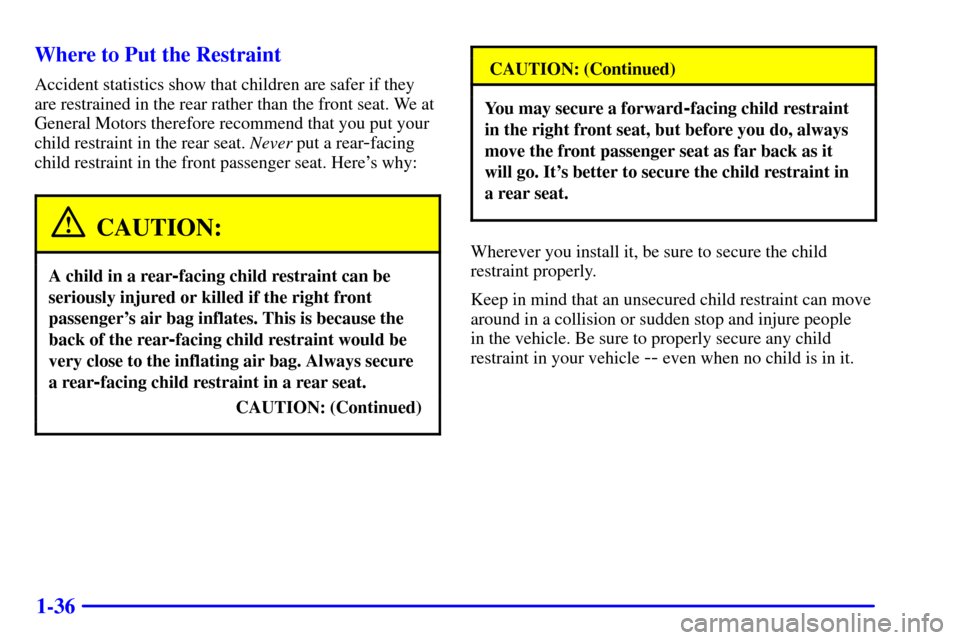 CADILLAC ELDORADO 2000 10.G Service Manual 1-36 Where to Put the Restraint
Accident statistics show that children are safer if they
are restrained in the rear rather than the front seat. We at
General Motors therefore recommend that you put yo