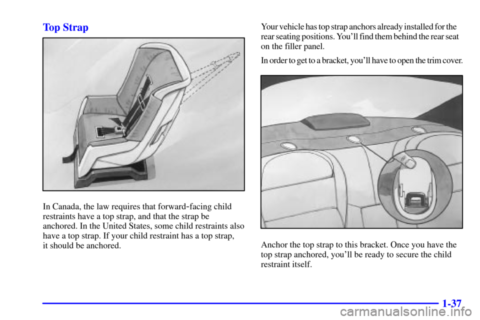 CADILLAC ELDORADO 2000 10.G Owners Manual 1-37 Top Strap
In Canada, the law requires that forward-facing child
restraints have a top strap, and that the strap be
anchored. In the United States, some child restraints also
have a top strap. If 