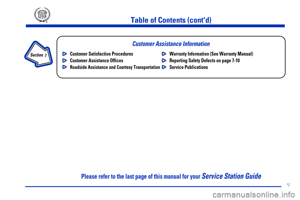 CADILLAC ELDORADO 2000 10.G Owners Manual v
Table of Contents (contd)
Customer Assistance Information
In the Index you will find an alphabetical listing of almost every subject in this manual. 
 You can use it to quickly find something you w