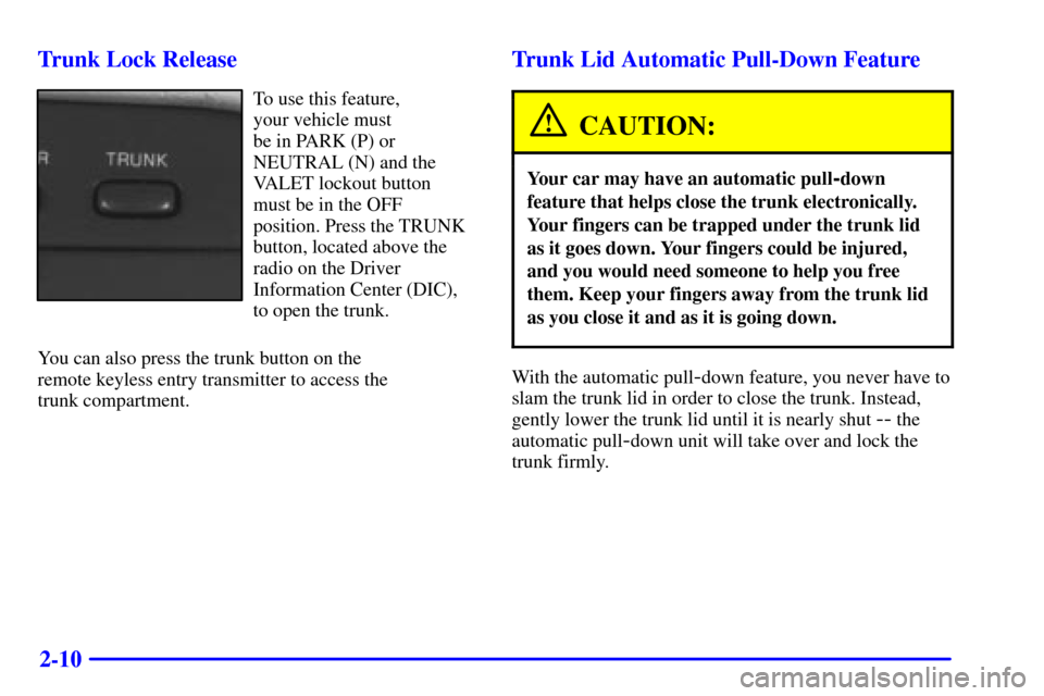 CADILLAC ELDORADO 2000 10.G Repair Manual 2-10 Trunk Lock Release
To use this feature, 
your vehicle must 
be in PARK (P) or 
NEUTRAL (N) and the
VALET lockout button 
must be in the OFF
position. Press the TRUNK
button, located above the
rad